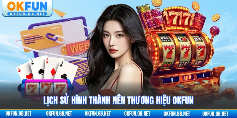 OKFUN 🎖️ Link Đón FIFA World Cup 2026 | Tải App Nhận 38888K 3 Lịch sử hình thành nên thương hiệu OKFUN